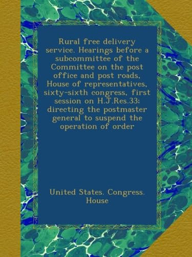 Rural free delivery service. Hearings before a subcommittee of the Committee on the post office and post roads, House of representatives, sixty-sixth ... general to suspend the operation of order