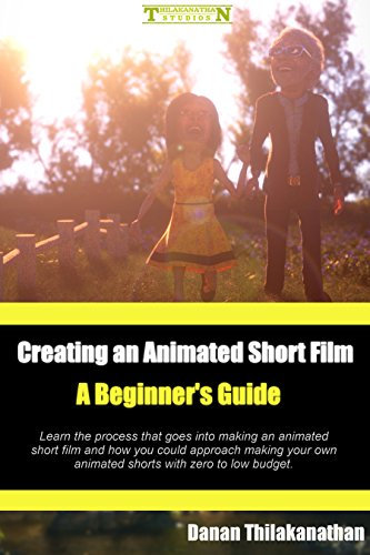 Creating an Animated Short Film: A Beginner's Guide: Learn the process that goes into making an animated short film and how you could approach making your own animated shorts with zero to low budget.