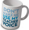 Teachers Mug - Don't Make Me Use My Teacher Voice! by verytea