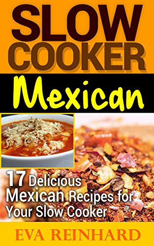 Slow Cooker Mexican: 17 Delicious Mexican Slow Cooker Recipes (Overnight Cooking, Casseroles, Slow Cooking) (English Edition)