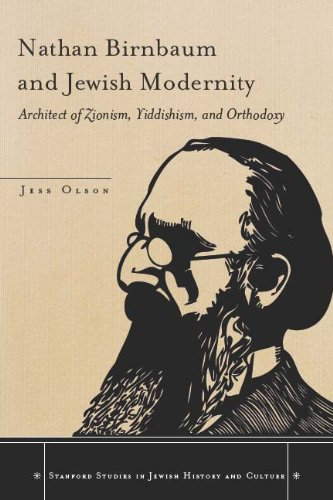 Nathan Birnbaum and Jewish Modernity: Architect of Zionism, Yiddishism, and Orthodoxy (Stanford Studies in Jewish History and Culture) (English Edition)