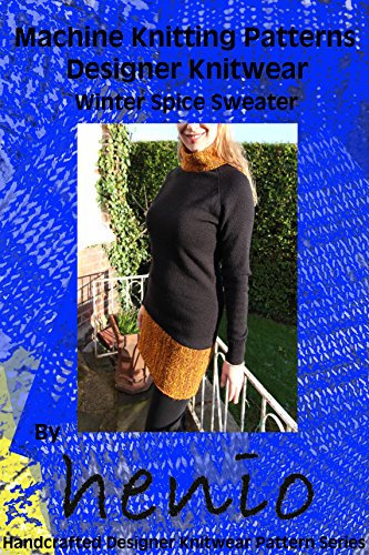 Machine Knitting Patterns: Designer Knitwear: Winter Spice Sweater (Henio Handcrafted Designer Knitwear Single Pattern Series) (English Edition)