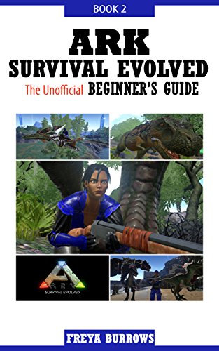 ARK Survival Evolved The Unofficial Beginner's Guide Book 2 (English Edition)