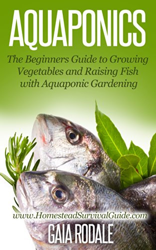 Aquaponics: The Beginners Guide to Growing Vegetables and Raising Fish with Aquaponic Gardening (Sustainable Living & Homestead Survival Series)
