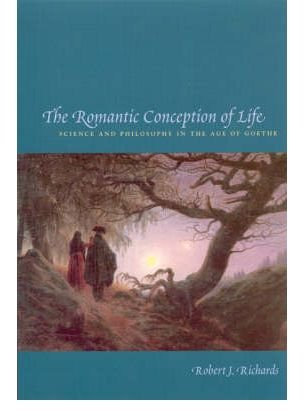 The Romantic Conception of Life: Science and Philosophy in the Age of Goethe (Science & Its Conceptual Foundations (Paperback)) (Paperback) - Common