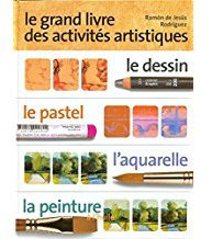 LE GRAND LIVRE DES ACTIVITES ARTISTIQUES.LE DESSIN.L'AQUARELLE.LA PEINTURE A L'HUILE