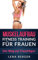 Muskelaufbau: Fitness Training für Frauen - Der Weg zur Traumfigur