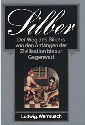 Silber. Aus der Geschichte eines Edelmetalls,Der Weg des Silbers von den Anfängen der Zivilisation bis zur Gegenwart.