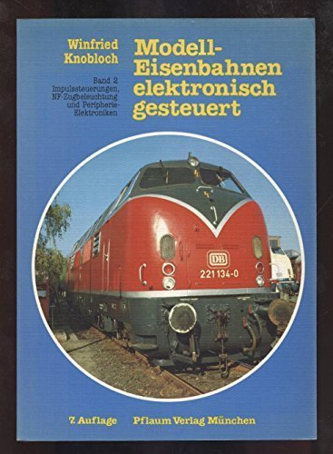 Modell-Eisenbahnen elektrisch gesteuert - Band 2 Impulssteuerungen, NF-Zugbeleuchtung und Peripherie-Elektroniken