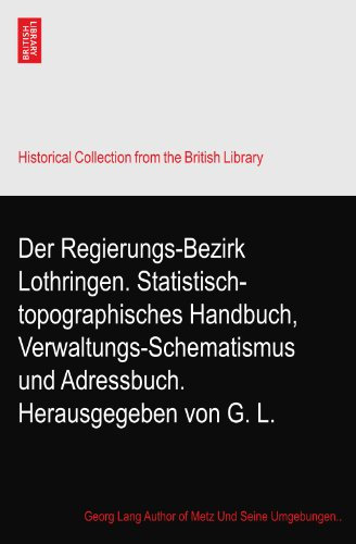 Der Regierungs-Bezirk Lothringen. Statistisch-topographisches Handbuch, Verwaltungs-Schematismus und Adressbuch. Herausgegeben von G. L.