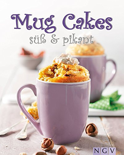 Mug Cakes süß & pikant: Köstliche Kuchen aus der Tasse