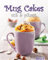 Mug Cakes süß & pikant: Köstliche Kuchen aus der Tasse