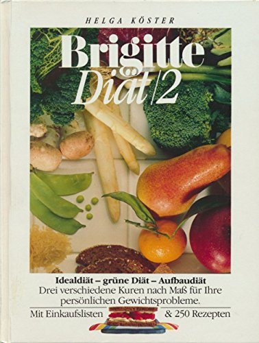 Brigitte Diät 2: Idealdiät - grüne Diät - Aufbaudiät. Drei verschiedene Kuren nach Maß für Ihre persönlichen Gewichtsprobleme