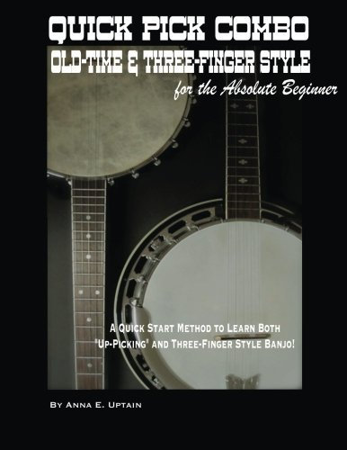 Quick Pick Combo: Old-Time and Three-Finger Banjo for the Absolute Beginner: A Quick Start Method to Playing Old-Tine and Three-Finger Style Banjo. by Anna E. Uptain (2013-08-23)