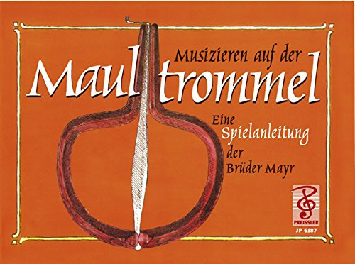 Musizieren auf der Maultrommel: Eine Spielanleitung der Brüder Mayr