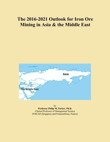 The 2016-2021 Outlook for Iron Ore Mining in Asia & the Middle East