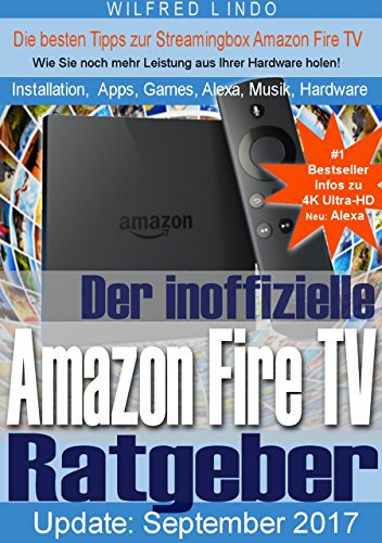 Amazon Fire TV (4K Ultra-HD) und Fire TV Stick – der inoffizielle Ratgeber: Tipps zu Installation, Apps, Games, Alexa, Fotos, Musik und Hardware der Streamingbox