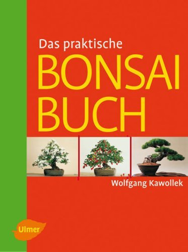 Das praktische Bonsai-Buch - Anzucht, Gestaltung und Pflege winterharter Gehölze,