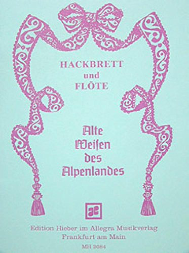 Hackbrett und Flöte: Alte Weisen des Alpenlandes. 2 Hackbretter, Flöte und Gitarre. Spielpartitur.