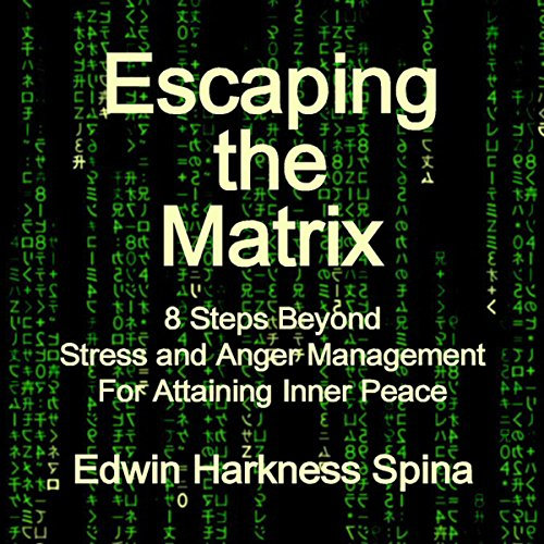 Escaping the Matrix: 8 Steps Beyond Stress and Anger Management for Attaining Inner Peace