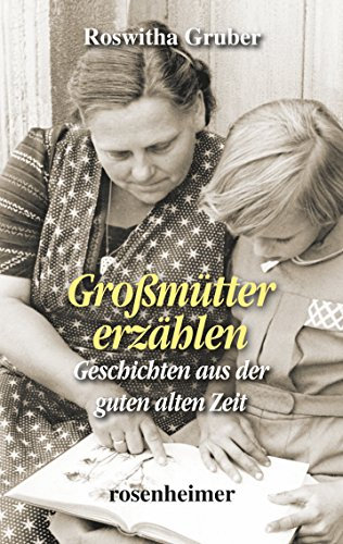 Großmütter erzählen: Geschichten aus der guten alten Zeit
