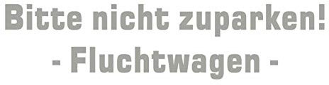 kleb-Drauf | Bitte Nicht zuparken! Fluchtwagen | Silber - glänzend | Autoaufkleber Autosticker Decal Aufkleber | Auto Car Motorrad Fahrrad Roller Bike | Deko Tuning Stickerbomb Styling Wrapping