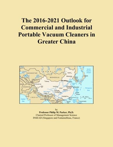 The 2016-2021 Outlook for Commercial and Industrial Portable Vacuum Cleaners in Greater China