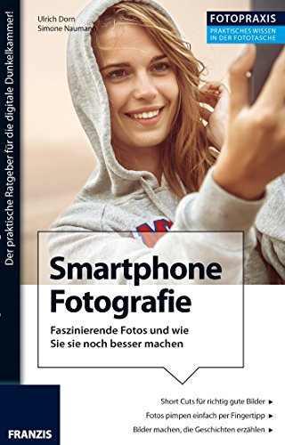 Foto Praxis Fotografie mit dem Smartphone: Faszinierende Fotos und wie Sie sie noch besser machen