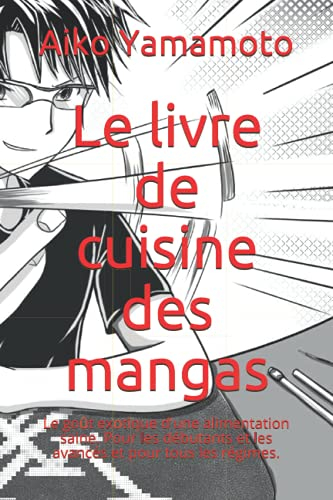 Le livre de cuisine des mangas: Le goût exotique d'une alimentation saine. Pour les débutants et les avancés et pour tous les régimes.
