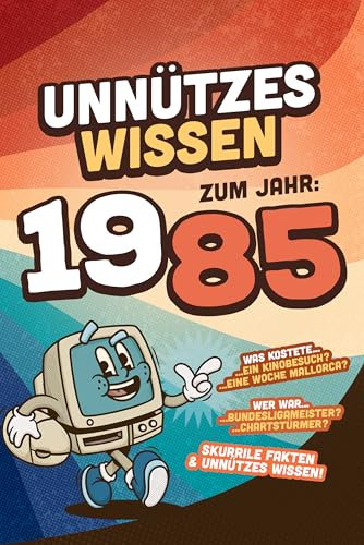 Unnützes Wissen zum Jahr 1985 - Skurrile Fakten & Unnützes Wissen: Über 100 witzige Fakten - Das lustige Geschenk für den Geburtstag - Männer und Frauen Jahrgang 1985 (Unnützes Wissen zum Jahr... 1)