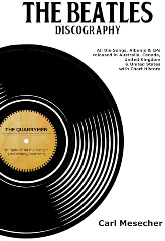 The Beatles Discography: All the Songs, Albums and EPs Released in Australia, Canada, United Kingdom & United States with Chart History