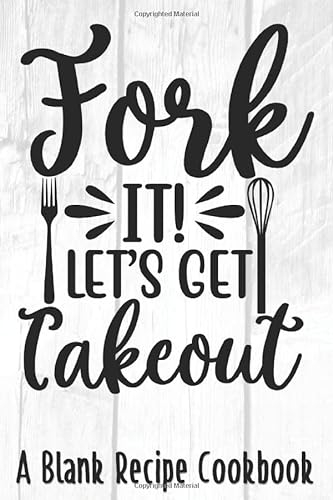 Fork it Lets Get Takeout: A Blank Recipe Cookbook (For you Favorite Family Recipes)