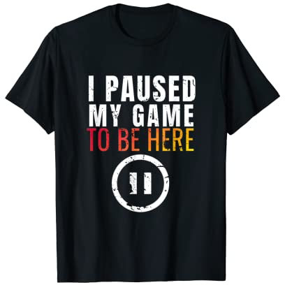 I paused my game to be here T-Shirt