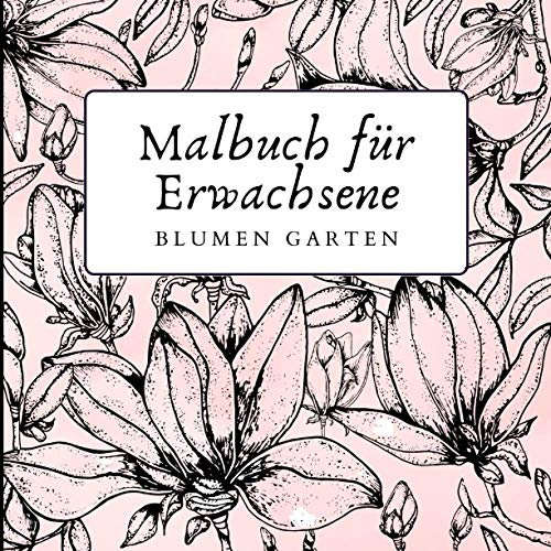 Malbuch für Erwachsene Blumen Garten: Ausmalbuch Erwachsene Blumen Design Malbücher für Erwachsene Stressabbau Blumen Garten Ausmalbilder für Erwachsene Entspannung