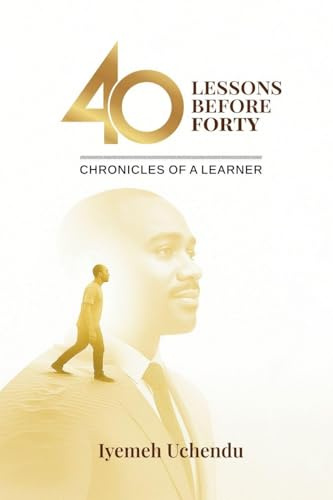 40 Lessons Before Forty: The Chronicles of A Learner