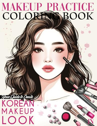 Makeup Practice Coloring Book: Korean Model Face Chart Book for Kids & Adults-Realistic Face Chart For colouring & Practicing Galmourous Korean Makeup Look