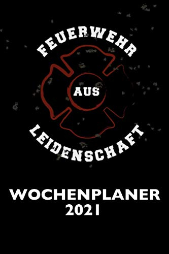 Feuerwehr aus Leidenschaft Wochenplaner 2021 - Feuerwehr Wochenplaner Terminplaner 2021: Wochenplaner 2021 DIN A5 Kalender / Terminplaner / ... - 12 Monate - Januar 2021 bis Dezember 2021