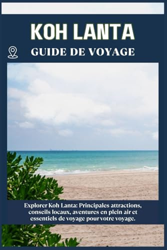 KOH LANTA GUIDE DE VOYAGE: Principales attractions, conseils locaux, aventures en plein air et essentiels de voyage pour votre séjour