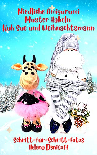 Das HäkelnBuch Amigurumi Häkelfreunde Die Kuh Sue und der Nikolaus Zwei Modelle: Fabelhaftes Häkelmuster mit farbigen Schritt-für-Schritt-Fotos, Geschenk Häkeln (Anleitungen zum Häkeln von Puppen 2)