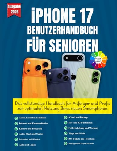 iPHONE 17 BENUTZERHANDBUCH FÜR SENIOREN: Das vollständige Handbuch für Anfänger und Profis zur optimalen Nutzung Ihres neuen Smartphones || Geeignet ... Innenteil und schönen Abbildungen
