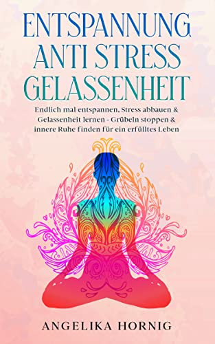 Entspannung | Anti Stress | Gelassenheit: Endlich mal entspannen, Stress abbauen & Gelassenheit lernen - Grübeln stoppen & innere Ruhe finden (Buch & Bücher über Stress Entspannung Gelassenheit 1)