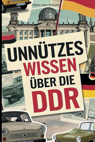 Unnützes Wissen über die DDR: Das ultimative Geschenk mit kuriosen Fakten und absurden Anekdoten aus der DDR