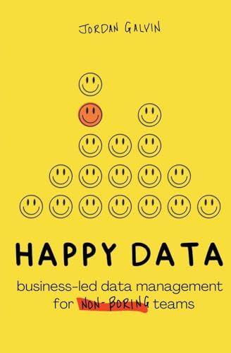 Happy Data: Business-Led Data Management for Non-Boring Teams