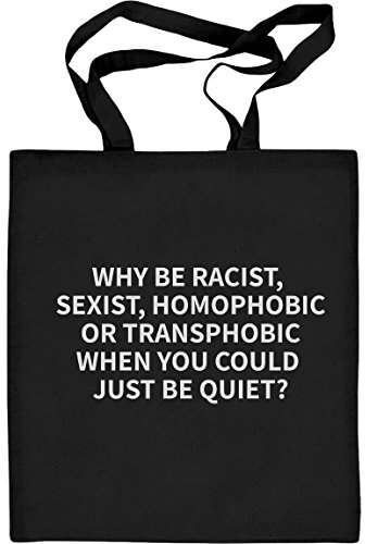 Shirtgeil Stoffbeutel mit Spruch - Why be racist sexist homophobic or transphobic - LGbT Tasche Pride LGBTQ Beutel - CSD Accessoires - Jutebeutel Baumwolltasche One Size Schwarz