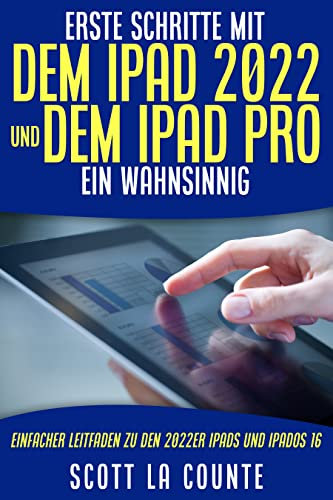 Erste Schritte Mit Dem Ipad 2022 Und Dem Ipad Pro: Ein Wahnsinnig Einfacher Leitfaden Zu Den 2022er Ipads Und Ipados 16