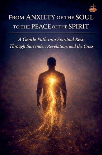 From Anxiety of the Soul to the Peace of the Spirit (Inner Life & Message of the Cross)