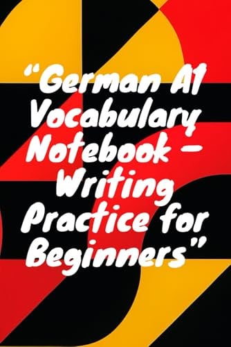 German A1 Vocabulary Notebook – Writing Practice for Beginners: Practice German Words and Their English Translations – Perfect for Beginners and Students