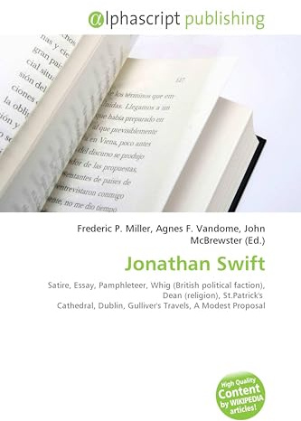 Jonathan Swift: Satire, Essay, Pamphleteer, Whig (British political faction), Dean (religion), St.Patrick's Cathedral, Dublin, Gulliver's Travels, A Modest Proposal