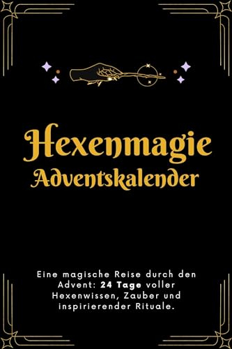 Hexenmagie Adventskalender: Eine magische Reise durch den Advent: 24 Tage voller Hexenwissen, Zauber und inspirierender Rituale.