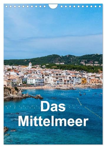 Das Mittelmeer (Wandkalender 2026 DIN A4 hoch), CALVENDO Monatskalender: Bilder von verschiedenen Urlaubsorten am Mittelmeer (CALVENDO Orte)